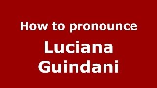 How to pronounce Luciana Guindani