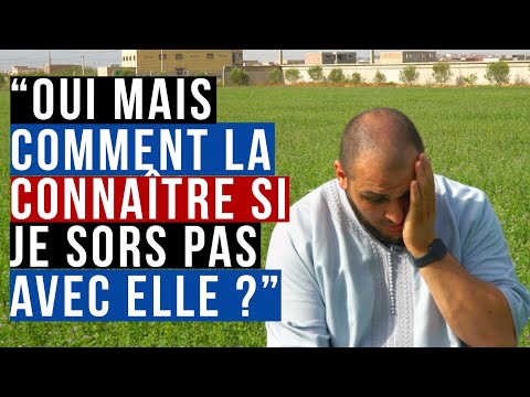 "Oui mais comment la connaître si je sors pas avec elle ?"