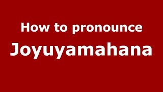 How to pronounce Joyuyamahana