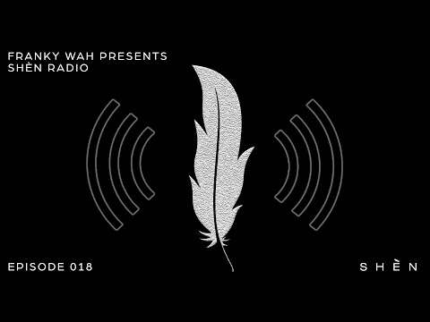 Franky Wah Presents: SHÈN Radio - Episode 018