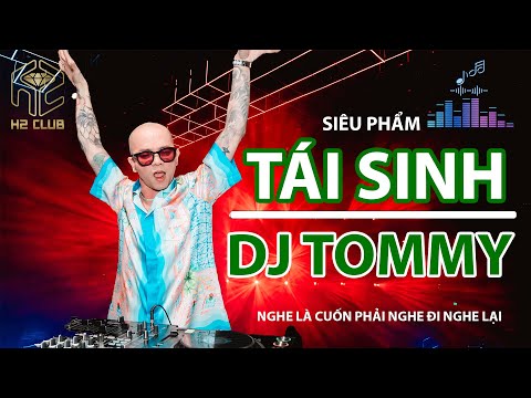 SIÊU PHẨM HIT : " TÁI SINH " - DJ TOMMY REMIX NGHE CỰC CUỐN TẠI H2 CLUB | NHẠC VINAHOUSE