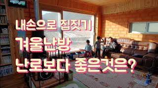 내손으로 집짓기. 겨울난방 난로보다 좋은것은?