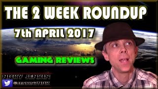 The 2 Week Roundup - 7th April 2017 ! - njenkin Gaming Reviews