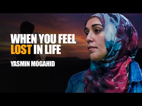 When You Feel Lost In Life | Yasmin Mogahid