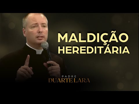 MALDIÇÃO HEREDITÁRIA - PADRE DUARTE LARA