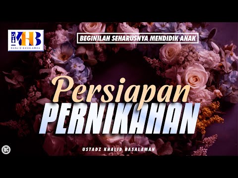 Beginilah Seharusnya Mendidik Anak #6 – Persiapan Pernikahan – Khalid Basalamah