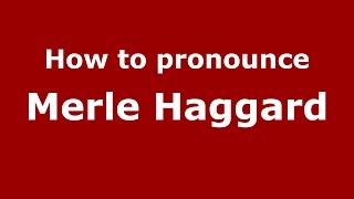 How to pronounce Merle Haggard