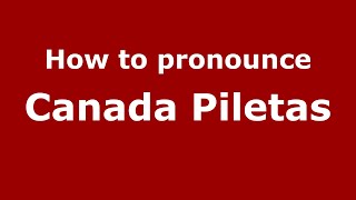 How to pronounce Canada Piletas