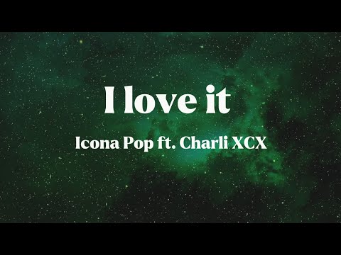 I love it - Icona Pop ft. Charli XCX (Lyrics)🎶