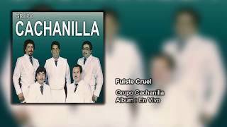 Grupo Cachanilla - Fuiste Cruel