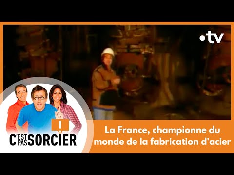 C'est pas sorcier – La France championne de la fabrication d'acier