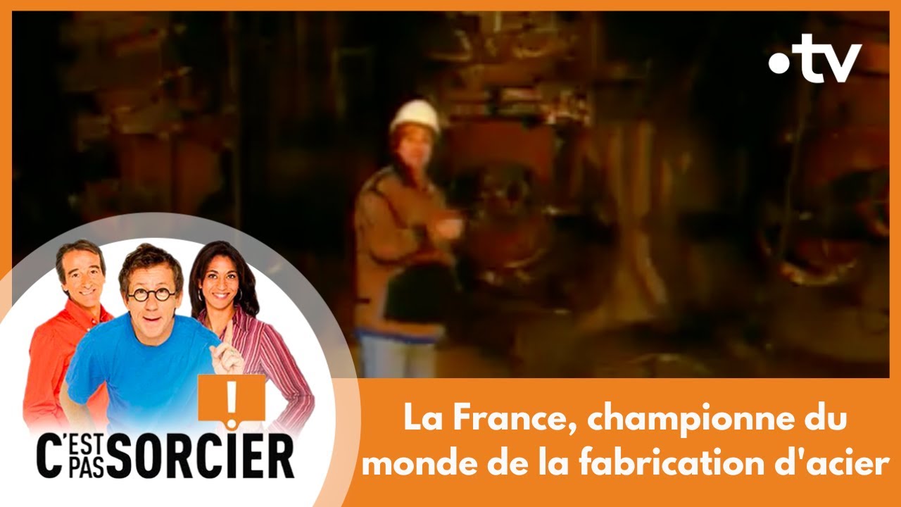 C'est pas sorcier – La France championne de la fabrication d'acier