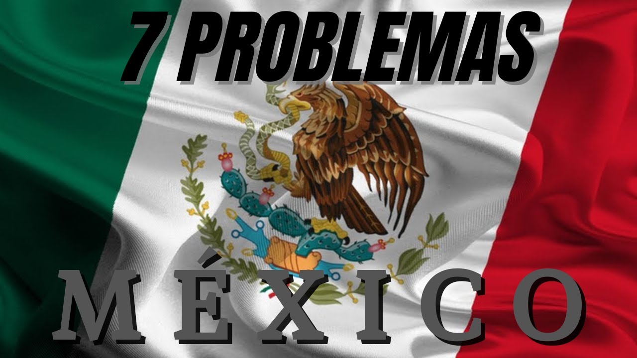7 Problemas Políticos, Económicos y Sociales de México