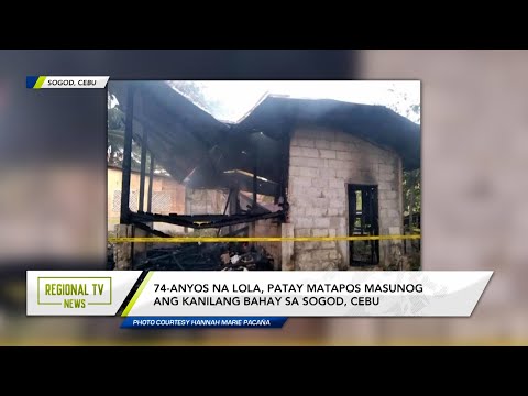 Regional TV News: 74-anyos na lola, patay matapos masunog ang kanilang bahay sa Cebu