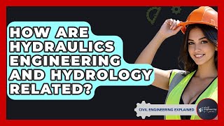 How Are Hydraulics Engineering And Hydrology Related? - Civil Engineering Explained
