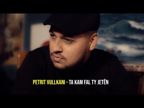 Petrit Vullkani - Te kam fal ty jeten