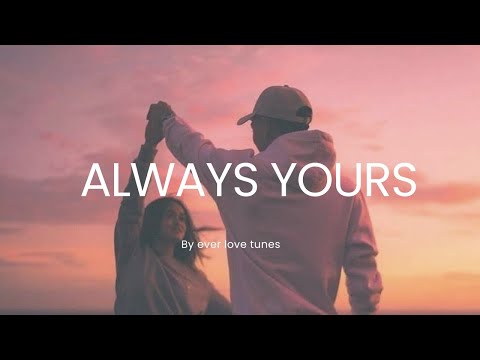 Always Yours | Romantic Love Song Lyrics Video | ever love tunes