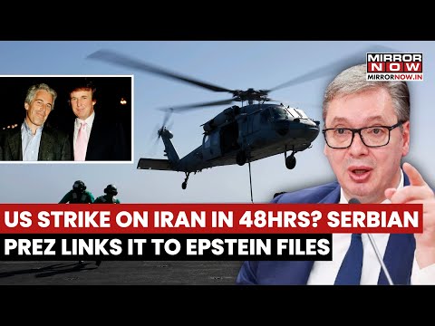 US Strike On Iran In 48 Hours? Serbian President Aleksandar Vučić Links It To  Epstein Files | Watch