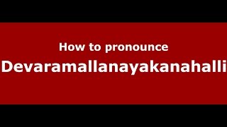 How to pronounce Devaramallanayakanahalli