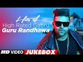 Hits Of High Rated Gabru: Guru Randhawa | "Latest Songs 2017" | Jukebox 2017 | T-Series Hits Of High Rated Gabru: Guru Randhawa | "Latest Songs 2017" | Jukebox 2017 | T-Series