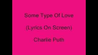 Charlie Puth - Some Type Of Love (Lyrics On Screen)