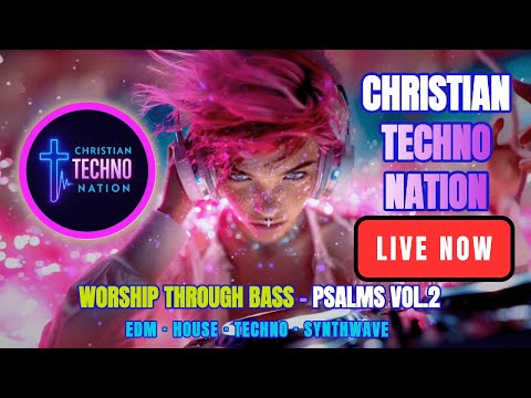 LIVE: Christian Techno Worship Vol. 2 🔥 Psalms Through Bass • EDM • House • Synthwave