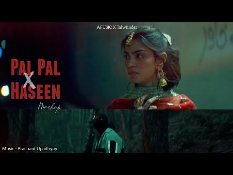 Pal Pal X Haseen - @afusic X @Talwiinder  | Prashant Upadhyay | @alisoomroofficial | Mashup