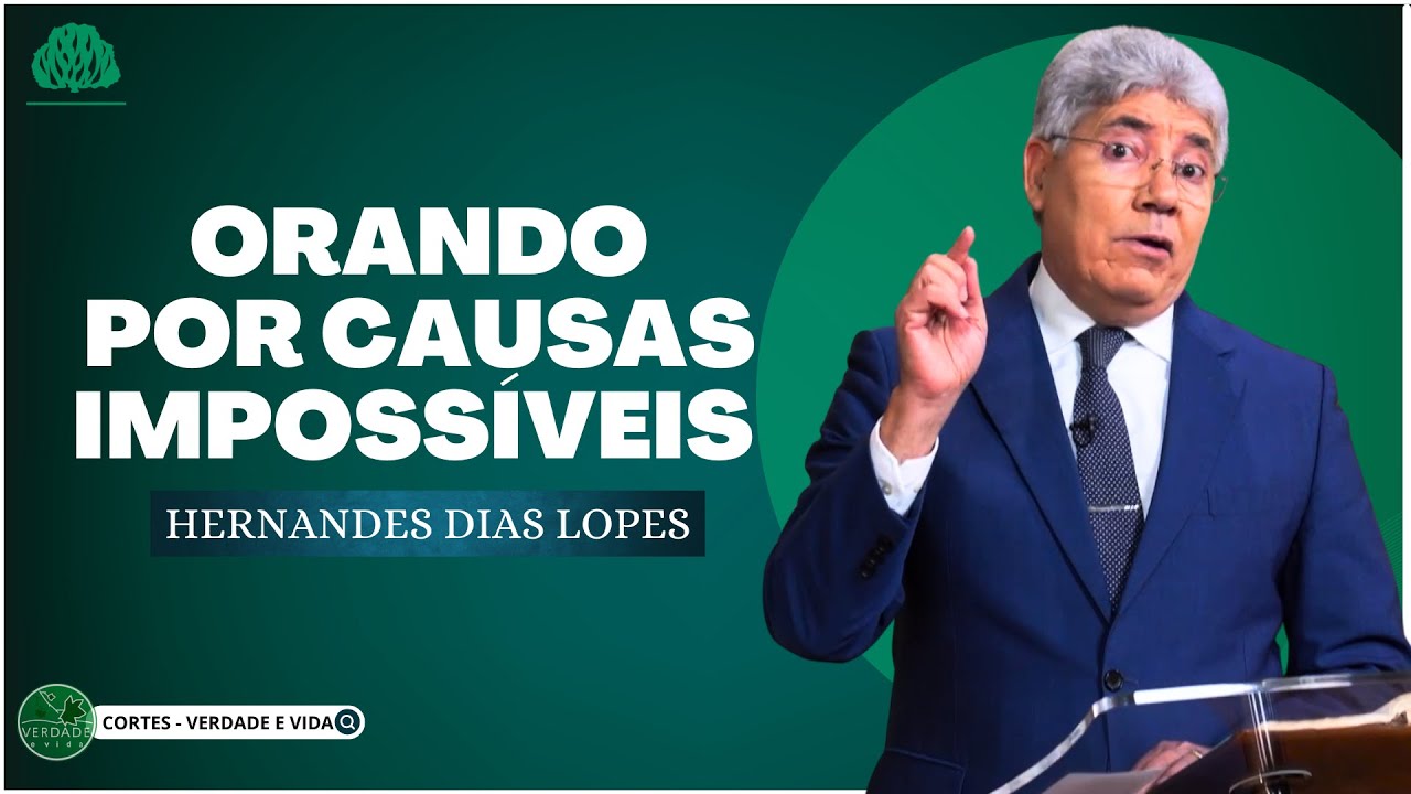 ORANDO POR CAUSAS HUMANAMENTE IMPOSSÍVEIS - Hernandes Dias Lopes