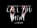 The Chainsmokers, Bebe Rexha - Call You Mine (Lyrics) The Chainsmokers, Bebe Rexha - Call You Mine (Lyrics)