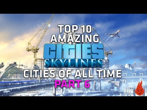 Top 10 AMAZING Cities Skylines Cities of all time! - Part 6