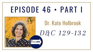 Follow Him Podcast Doctrine and Covenants 129-132 : Dr. Kate Holbrook : Episode 46 Part 1