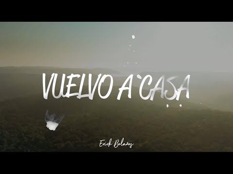 Erick Bolaños - Vuelvo A Casa | Video Lyrics Oficial