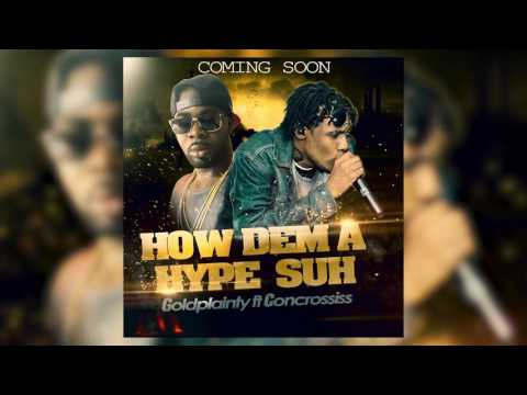 GOLDPLAINTY FT CONCROSSISS - HOW DEM A HYPE SUH