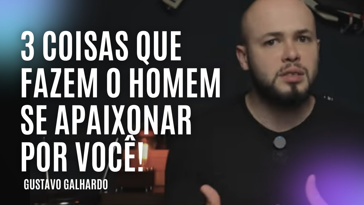 ISSO FAZ UM HOMEM MADURO SE APAIXONAR POR VOCÊ // Gustavo Galhardo