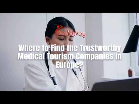 Where to Find the Trustworthy Medical Tourism Companies in Europe?