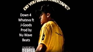 10 - Down 4 Whateva ft J Goods Prod by Nu Wave Beats #DoYouWantAMixtape