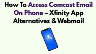 How To Access Comcast Email On Phone – Xfinity App Alternatives & Webmail