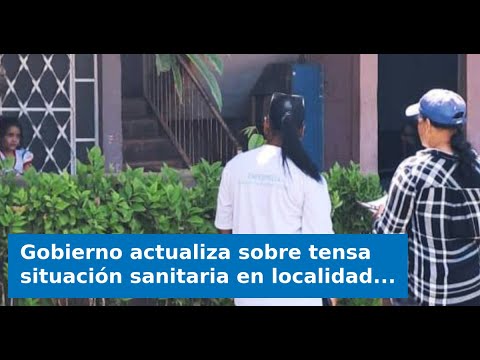 Gobierno actualiza sobre tensa situación sanitaria en localidad de Matanzas