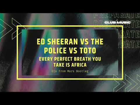 Ed Sheeran Vs The Police Vs Toto - Every Perfect Breath You Take Is Africa (Djs From Mars Bootleg)