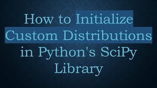 Download the video "How to Initialize Custom Distributions in Python's SciPy Library"