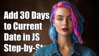 How to Add 30 Days to the Current Date in JavaScript: A Step-by-Step Guide
