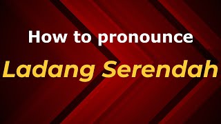 How to pronounce Ladang Serendah