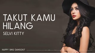 Download lagu Selvi Kitty - Takut Kamu Hilang (Lirik) mp3
