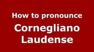 How to pronounce Cornegliano Laudense