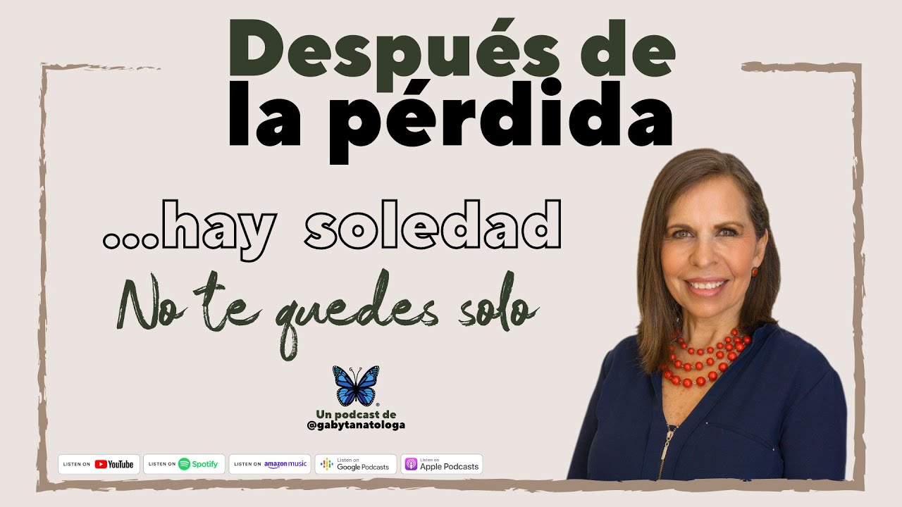 Después de la pérdida... hay soledad - Podcast - Gaby Tanatóloga - T4e14