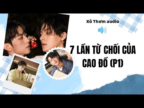 Full audio | 7 LẦN TỪ CHỐI CỦA CAO ĐỒ (P1) | Xô Thơm Audio