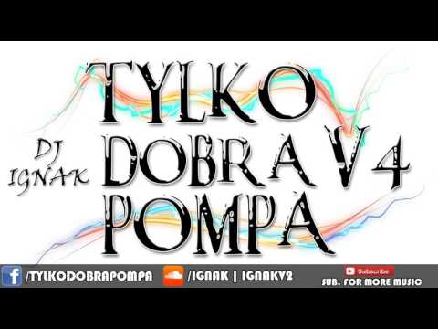 Tylko Dobra Pompa V4 (DJ IGNAK - BEST CLUB MUSIC ! )