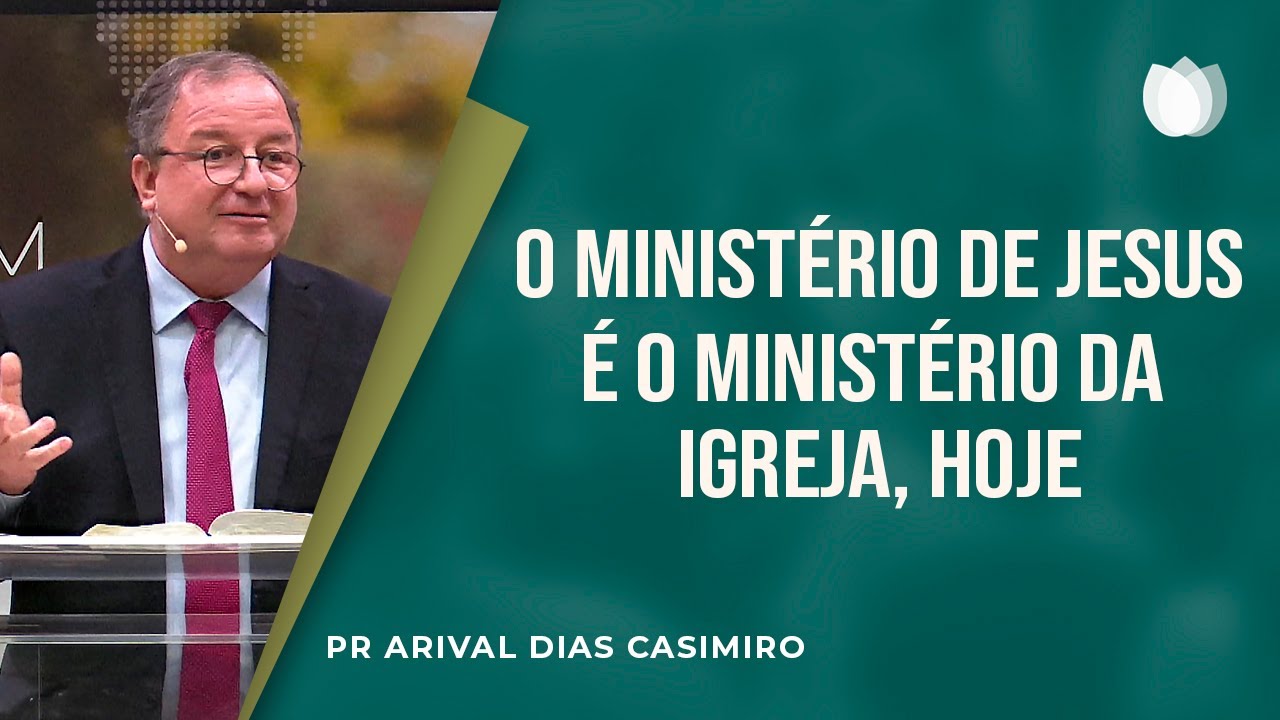 O Ministério De Jesus e o Ministério da Igreja Hoje I Pr. Arival Dias Casimiro