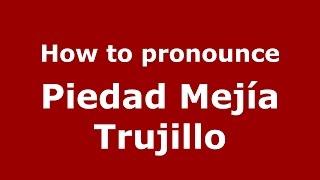 How to pronounce Piedad Mejía Trujillo