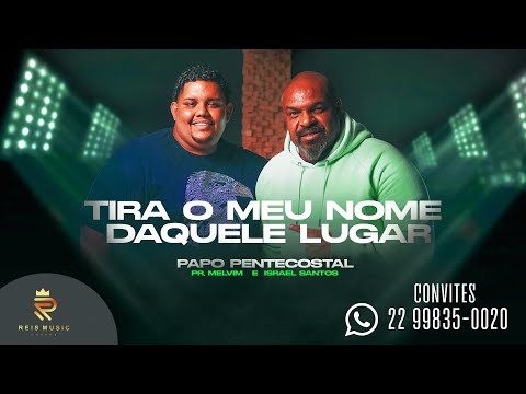 Pr. Melvim feat. Israel Santos - Tira o Meu Nome Daquele Lugar (Papo Pentecostal)